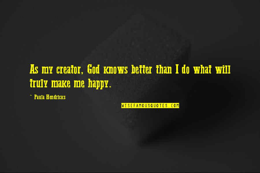 Aysa Cloudsinger Quotes By Paula Hendricks: As my creator, God knows better than I Aysa Cloudsinger Quotes By Paula Hendricks: As my creator, God knows better than I