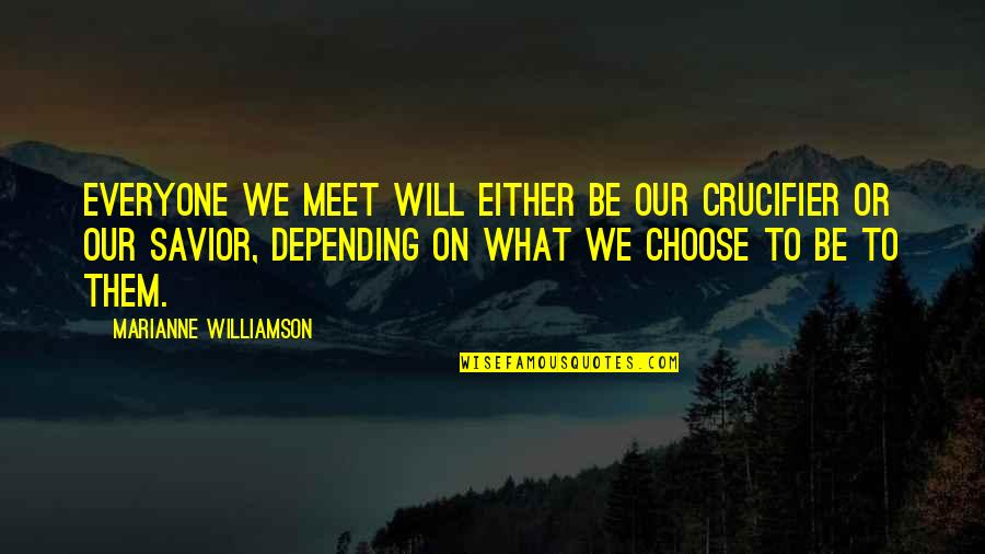 Aysberg Resort Quotes By Marianne Williamson: Everyone we meet will either be our crucifier Aysberg Resort Quotes By Marianne Williamson: Everyone we meet will either be our crucifier