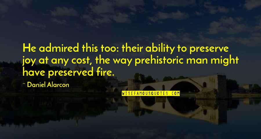 Ayscue Origin Quotes By Daniel Alarcon: He admired this too: their ability to preserve