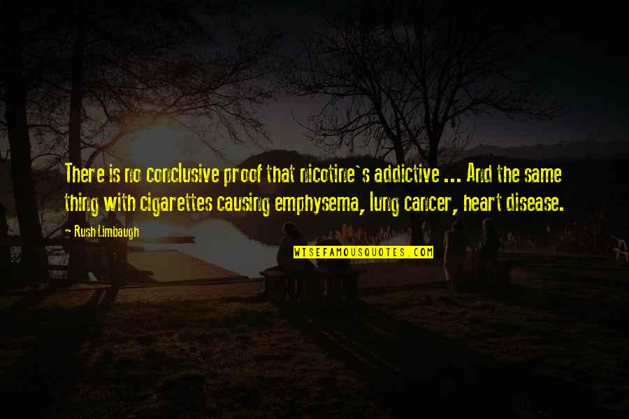 Aysegul Gunduz Quotes By Rush Limbaugh: There is no conclusive proof that nicotine's addictive Aysegul Gunduz Quotes By Rush Limbaugh: There is no conclusive proof that nicotine's addictive
