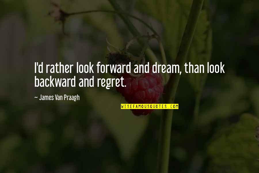 Aysel Quotes By James Van Praagh: I'd rather look forward and dream, than look Aysel Quotes By James Van Praagh: I'd rather look forward and dream, than look