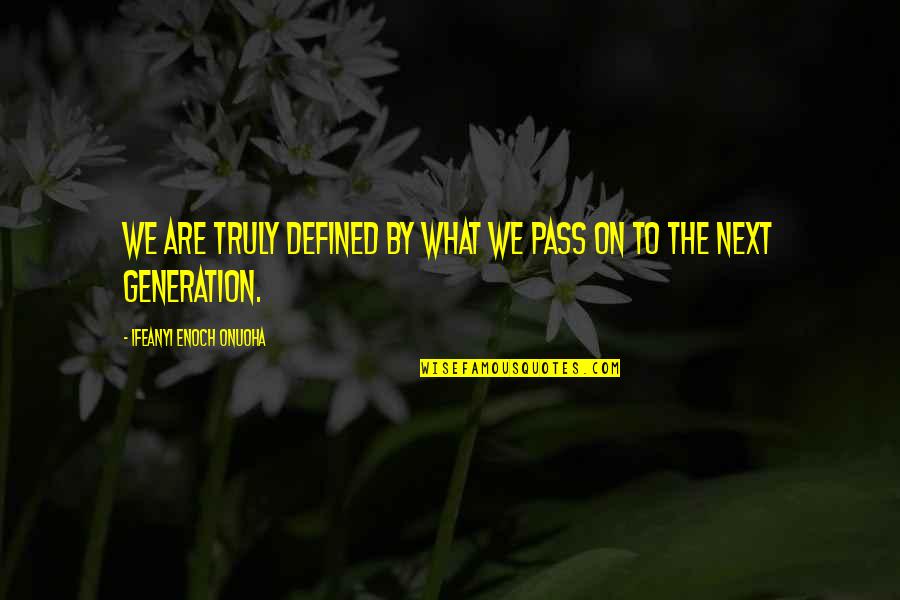 Aysel Senguen Quotes By Ifeanyi Enoch Onuoha: We are truly defined by what we pass Aysel Senguen Quotes By Ifeanyi Enoch Onuoha: We are truly defined by what we pass