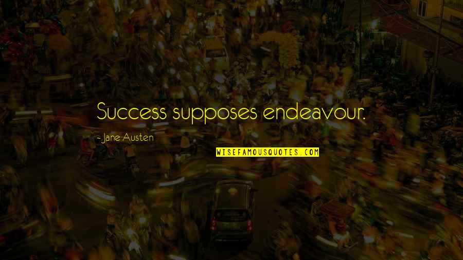 Aysel Senguen Quotes By Jane Austen: Success supposes endeavour. Aysel Senguen Quotes By Jane Austen: Success supposes endeavour.