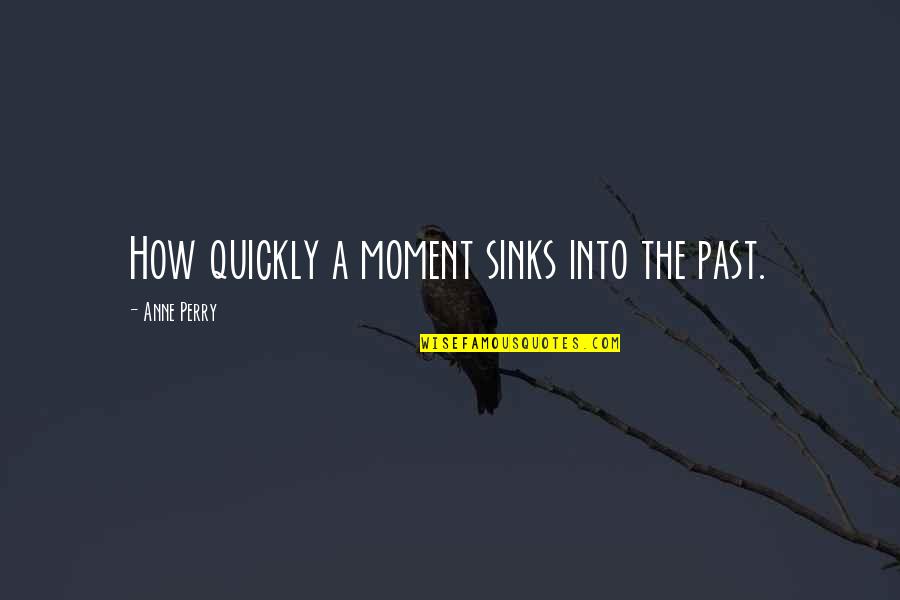 Aysenilstem Quotes By Anne Perry: How quickly a moment sinks into the past. Aysenilstem Quotes By Anne Perry: How quickly a moment sinks into the past.