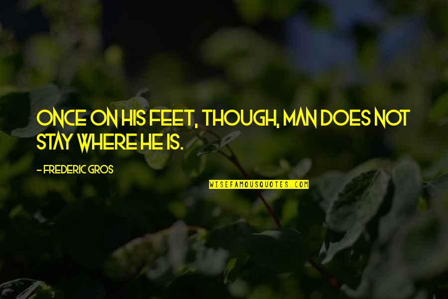 Ayses Quotes By Frederic Gros: Once on his feet, though, man does not