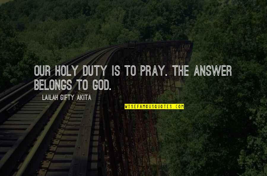Ayshen Travel Quotes By Lailah Gifty Akita: Our holy duty is to pray. The answer Ayshen Travel Quotes By Lailah Gifty Akita: Our holy duty is to pray. The answer