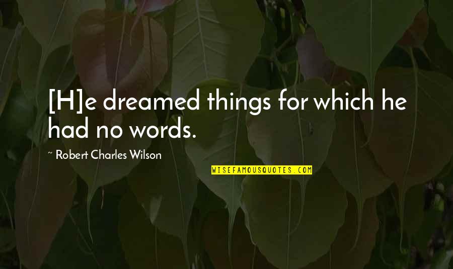Ayshen Travel Quotes By Robert Charles Wilson: [H]e dreamed things for which he had no