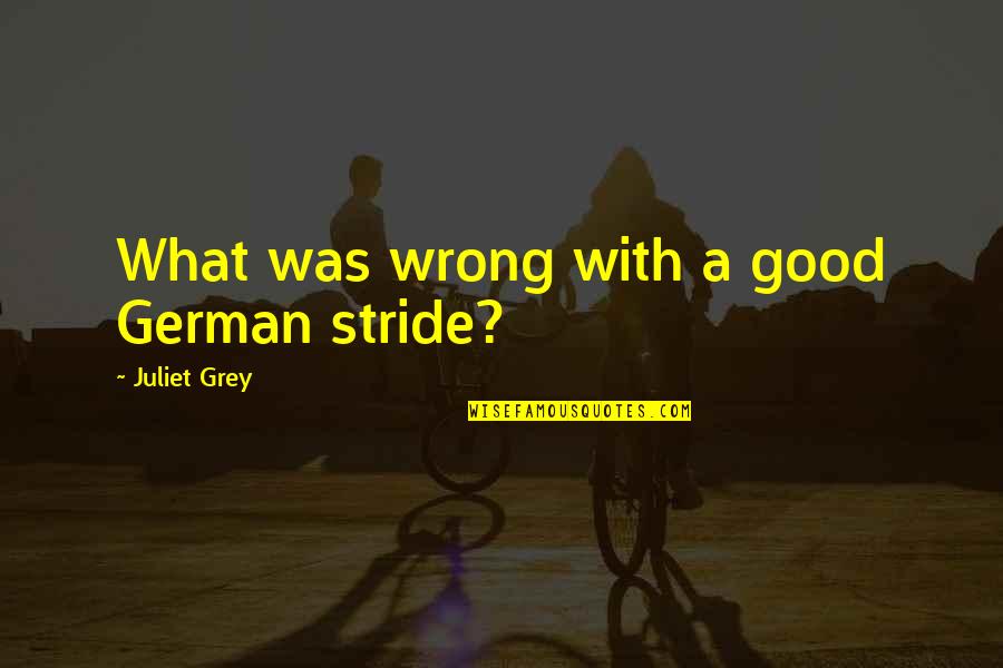 Ayson County Quotes By Juliet Grey: What was wrong with a good German stride?