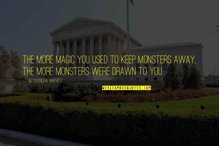Aysun Demir Quotes By Alyxandra Harvey: The more magic you used to keep monsters Aysun Demir Quotes By Alyxandra Harvey: The more magic you used to keep monsters