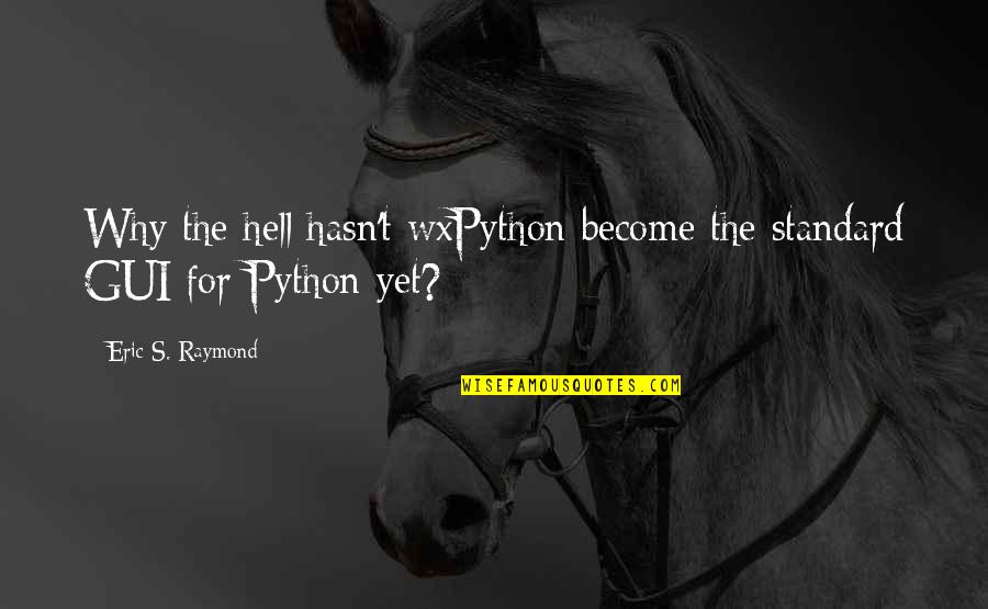 Aysun Kayaci Quotes By Eric S. Raymond: Why the hell hasn't wxPython become the standard Aysun Kayaci Quotes By Eric S. Raymond: Why the hell hasn't wxPython become the standard