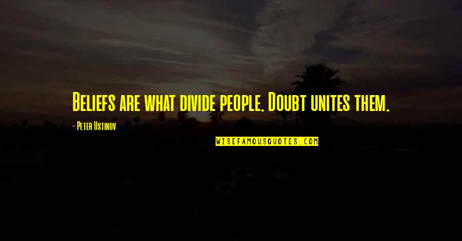 Aytekin Kotil Quotes By Peter Ustinov: Beliefs are what divide people. Doubt unites them.