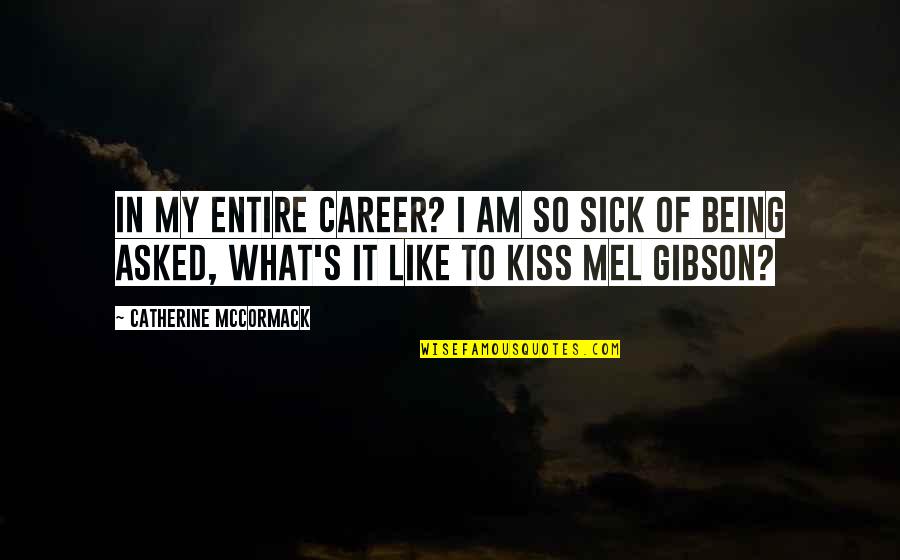 Aytekin Tank Quotes By Catherine McCormack: In my entire career? I am so sick