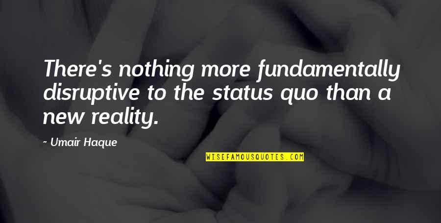 Aything Quotes By Umair Haque: There's nothing more fundamentally disruptive to the status