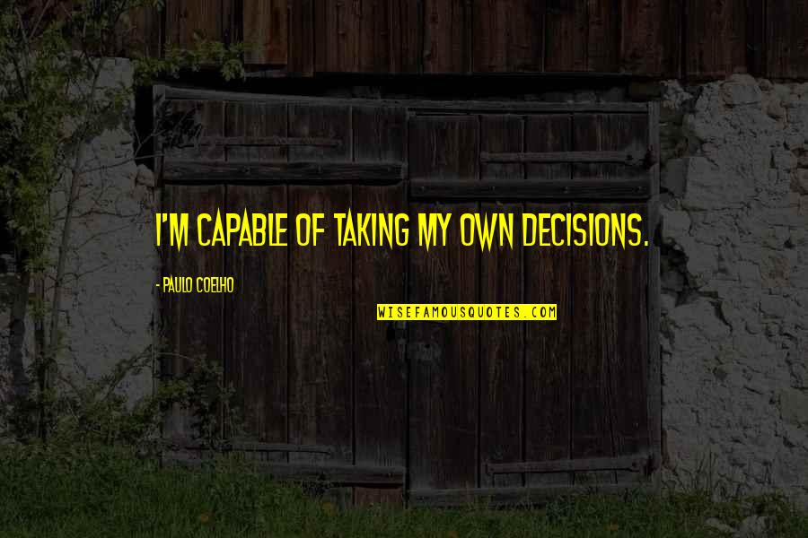 Ayuba Suleiman Diallo Quotes By Paulo Coelho: I'm capable of taking my own decisions. Ayuba Suleiman Diallo Quotes By Paulo Coelho: I'm capable of taking my own decisions.