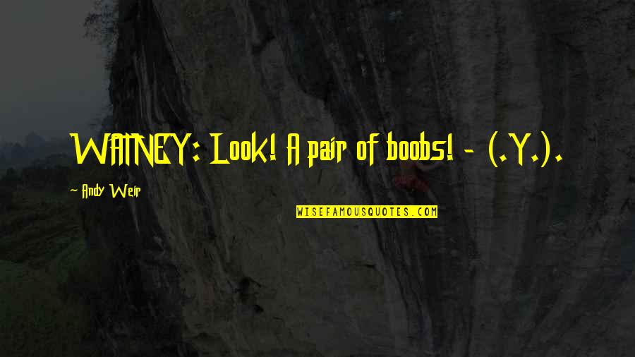 Ayuda Al Projimo Quotes By Andy Weir: WATNEY: Look! A pair of boobs! - (.Y.).