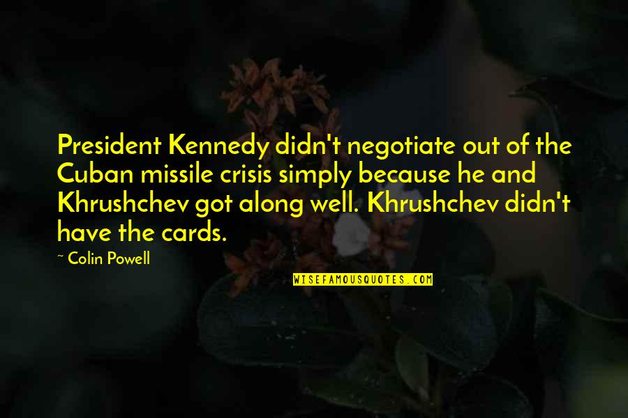 Ayuda Al Projimo Quotes By Colin Powell: President Kennedy didn't negotiate out of the Cuban