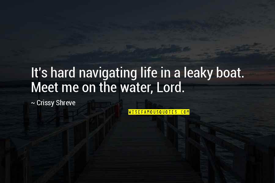 Ayuda Al Projimo Quotes By Crissy Shreve: It's hard navigating life in a leaky boat.