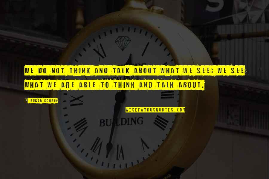Ayuda Humanitaria Quotes By Edgar Schein: We do not think and talk about what Ayuda Humanitaria Quotes By Edgar Schein: We do not think and talk about what