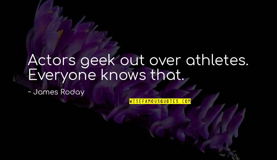 Ayuda Quotes By James Roday: Actors geek out over athletes. Everyone knows that.