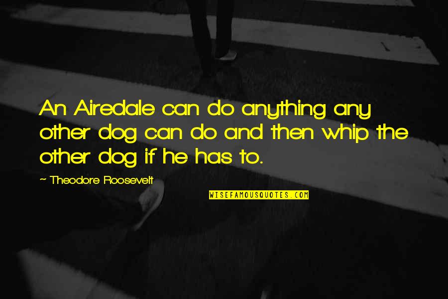 Ayuda Quotes By Theodore Roosevelt: An Airedale can do anything any other dog