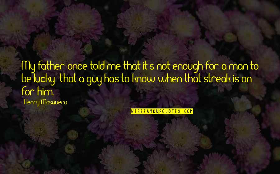 Ayudadar Quotes By Henry Mosquera: My father once told me that it's not