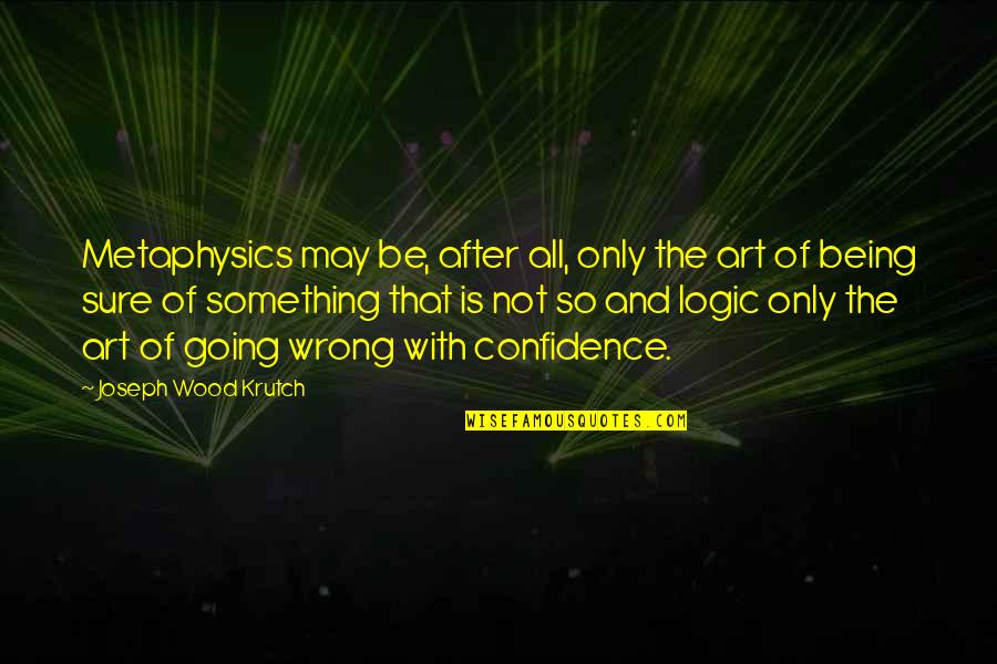 Ayudadar Quotes By Joseph Wood Krutch: Metaphysics may be, after all, only the art