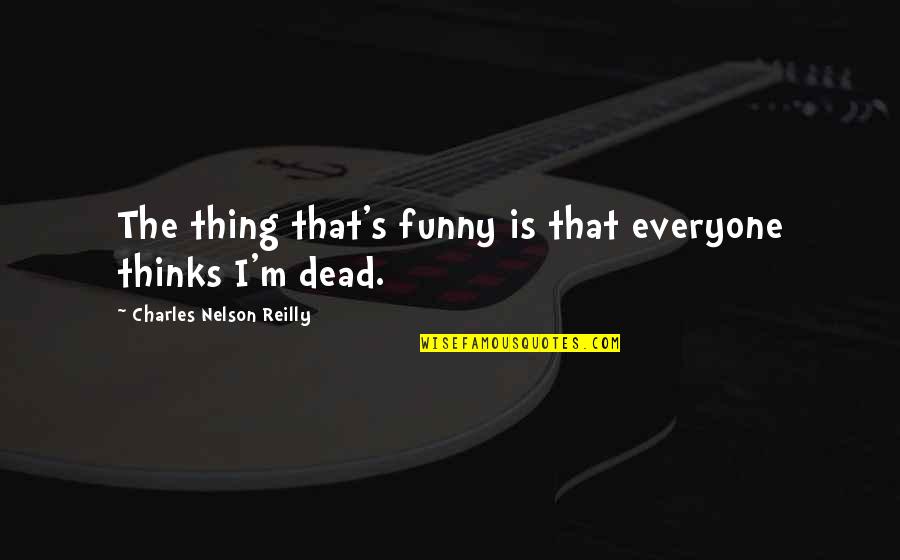 Ayudador De Una Quotes By Charles Nelson Reilly: The thing that's funny is that everyone thinks Ayudador De Una Quotes By Charles Nelson Reilly: The thing that's funny is that everyone thinks
