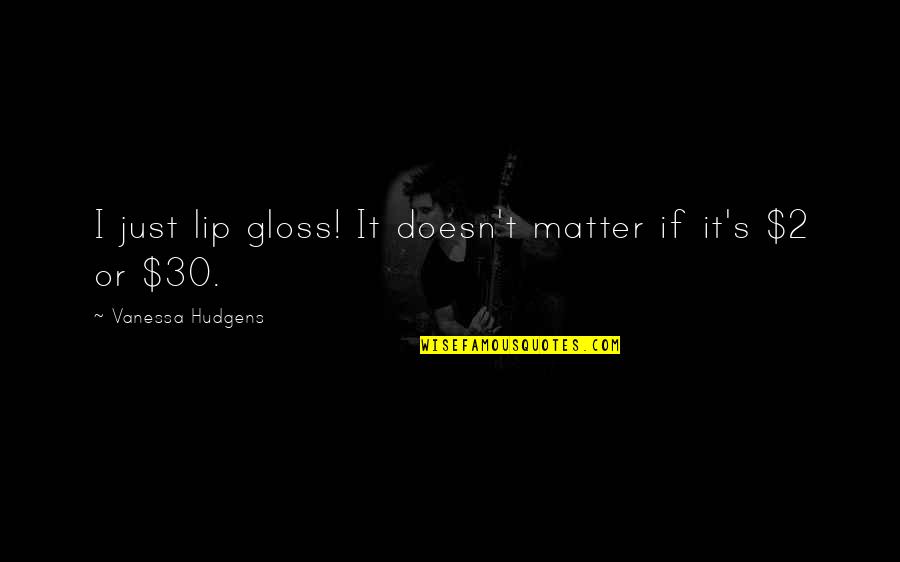 Ayudan In English Quotes By Vanessa Hudgens: I just lip gloss! It doesn't matter if