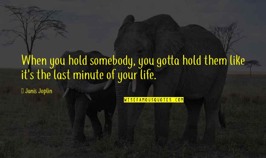 Ayudante De Chofer Quotes By Janis Joplin: When you hold somebody, you gotta hold them