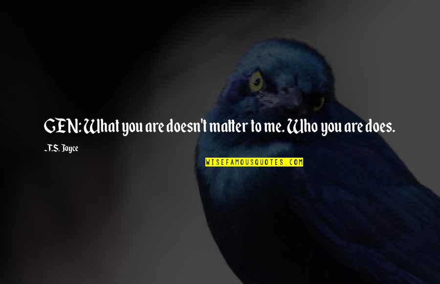 Ayudante General Quotes By T.S. Joyce: GEN: What you are doesn't matter to me.