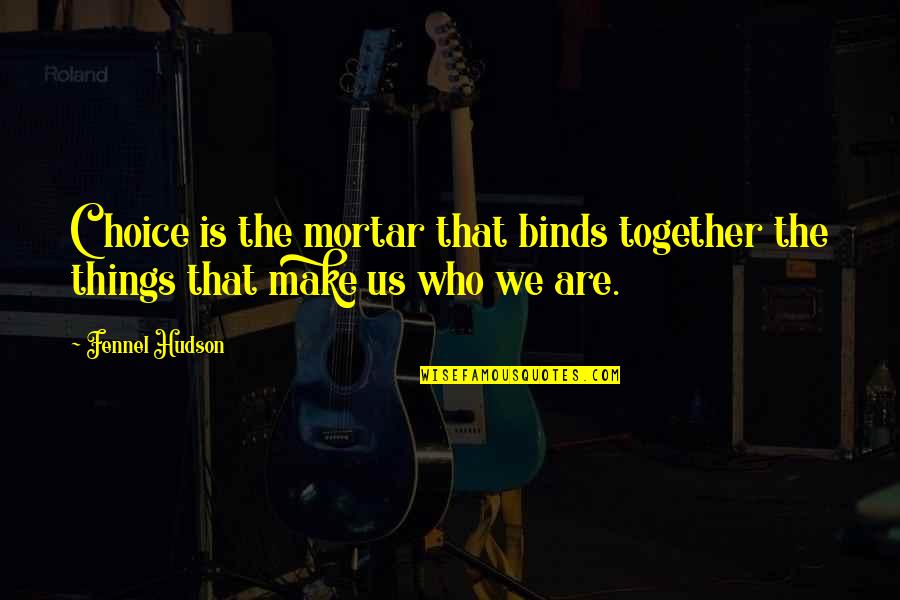 Ayudante In English Quotes By Fennel Hudson: Choice is the mortar that binds together the