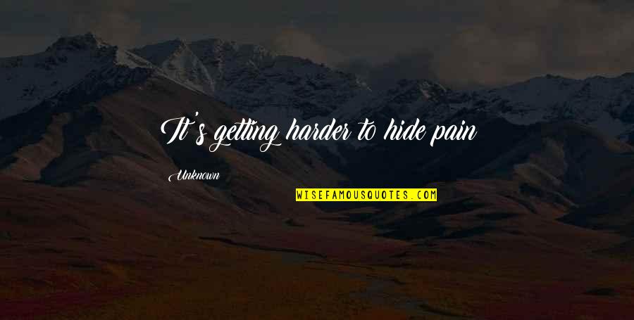 Ayudantes Comunitarios Quotes By Unknown: It's getting harder to hide pain
