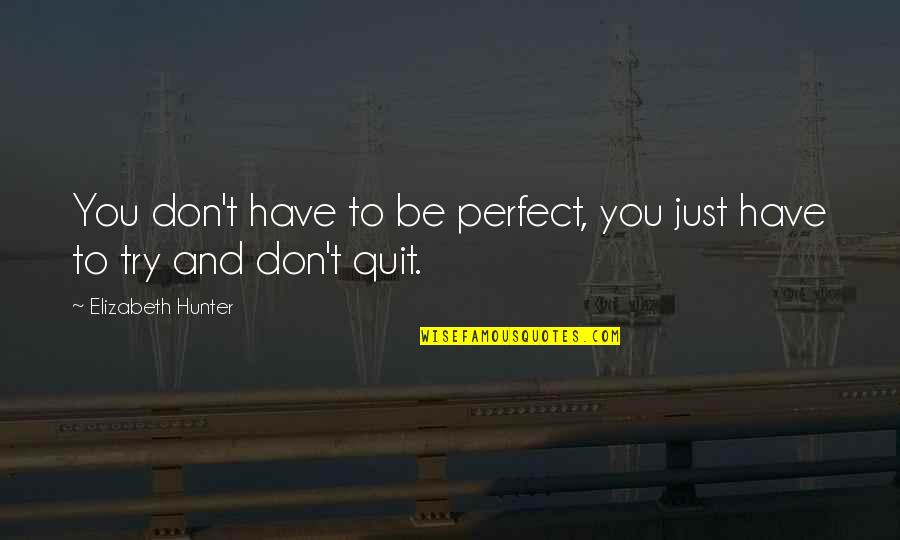 Ayudantes Uai Quotes By Elizabeth Hunter: You don't have to be perfect, you just Ayudantes Uai Quotes By Elizabeth Hunter: You don't have to be perfect, you just