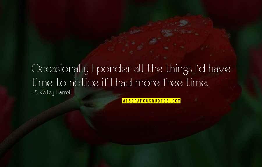 Ayudantes Uai Quotes By S. Kelley Harrell: Occasionally I ponder all the things I'd have Ayudantes Uai Quotes By S. Kelley Harrell: Occasionally I ponder all the things I'd have