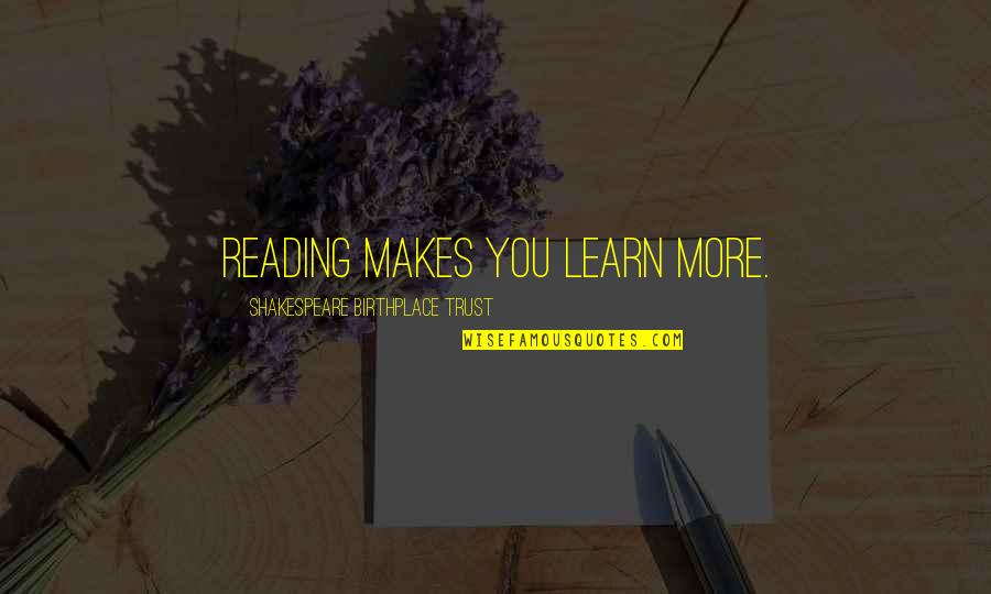 Ayudar Al Projimo Quotes By Shakespeare Birthplace Trust: Reading makes you learn more.