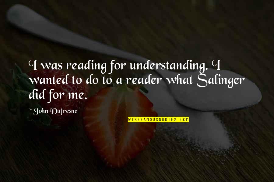 Ayudarse Es Quotes By John Dufresne: I was reading for understanding. I wanted to Ayudarse Es Quotes By John Dufresne: I was reading for understanding. I wanted to