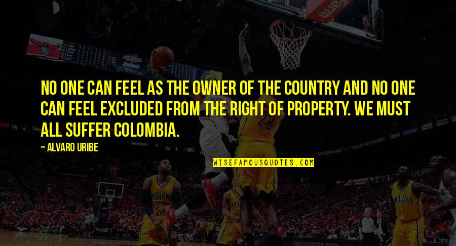 Ayudarte A Superarse Quotes By Alvaro Uribe: No one can feel as the owner of Ayudarte A Superarse Quotes By Alvaro Uribe: No one can feel as the owner of