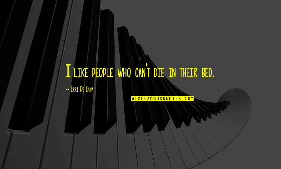 Ayudarte A Superarse Quotes By Erri De Luca: I like people who can't die in their Ayudarte A Superarse Quotes By Erri De Luca: I like people who can't die in their