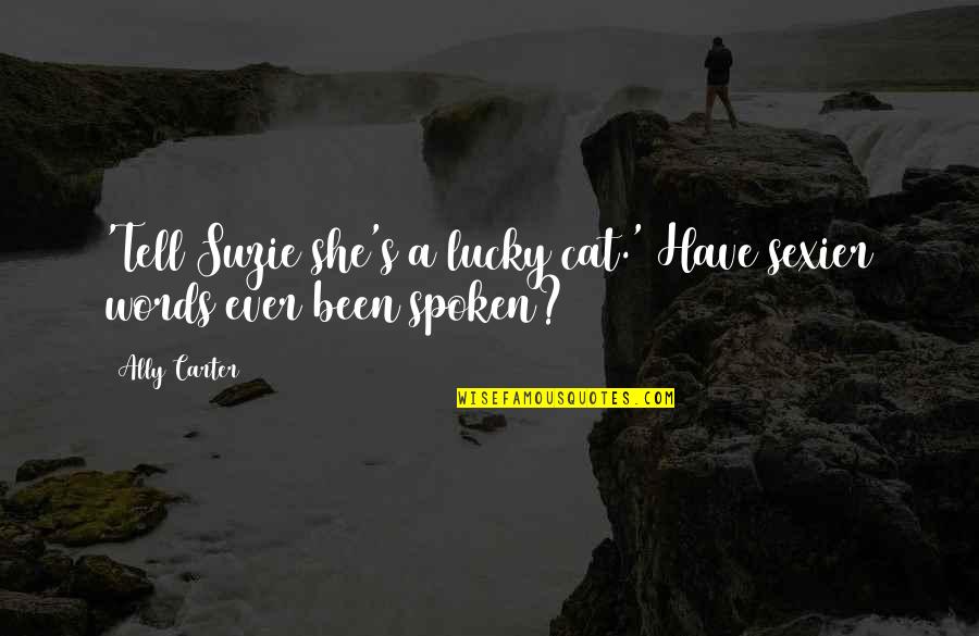 Ayudemos Juntos Quotes By Ally Carter: 'Tell Suzie she's a lucky cat.' Have sexier