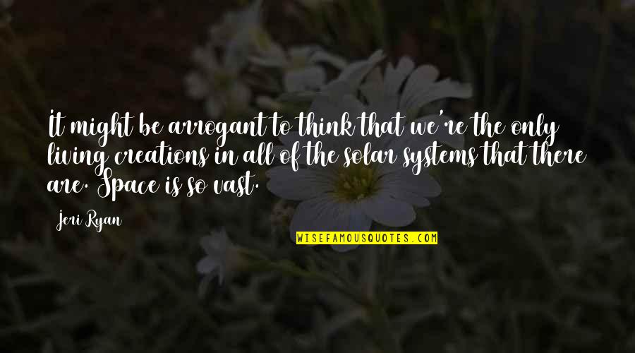 Ayudemos Juntos Quotes By Jeri Ryan: It might be arrogant to think that we're
