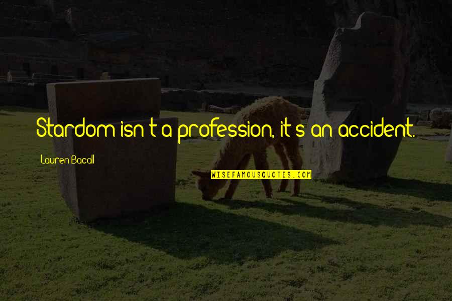 Ayudemos Juntos Quotes By Lauren Bacall: Stardom isn't a profession, it's an accident.