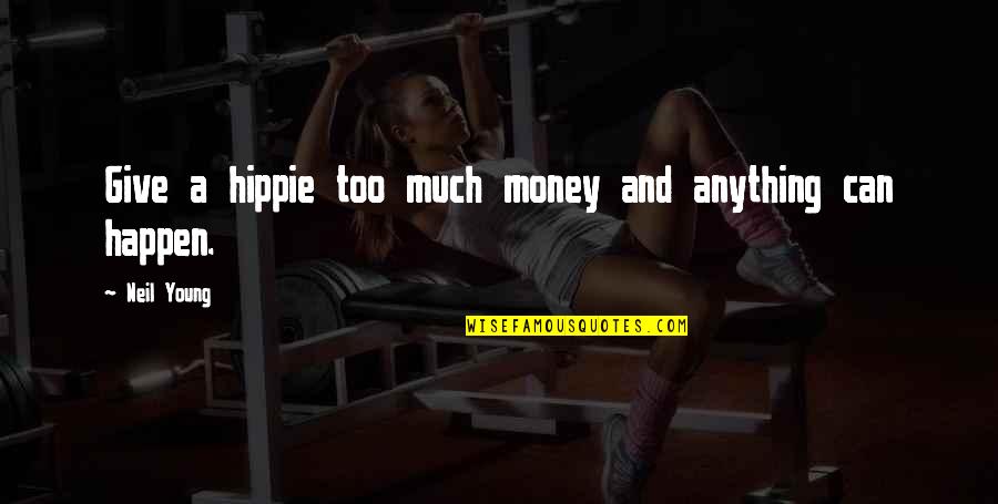 Ayudemos Juntos Quotes By Neil Young: Give a hippie too much money and anything