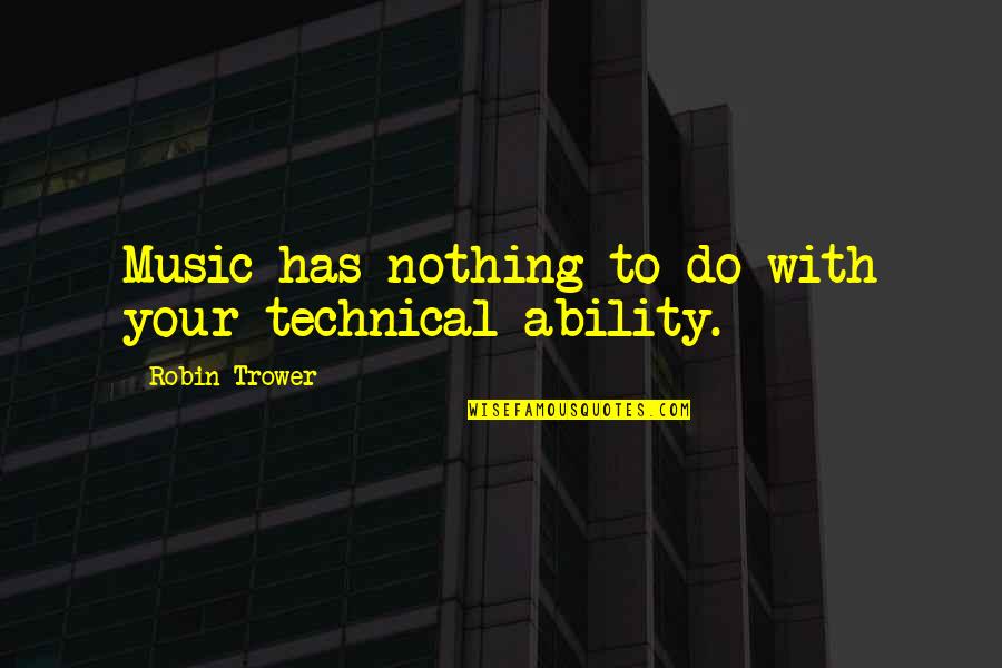 Ayudemos S Quotes By Robin Trower: Music has nothing to do with your technical