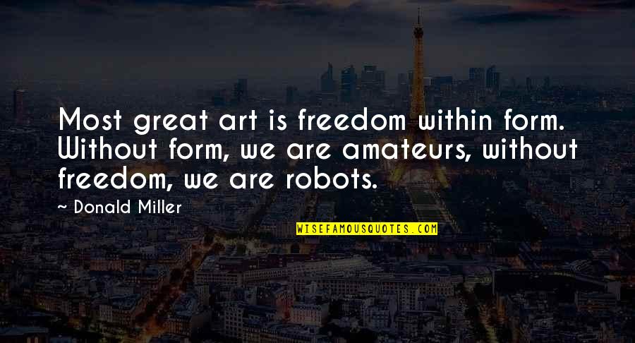 Ayudham Quotes By Donald Miller: Most great art is freedom within form. Without Ayudham Quotes By Donald Miller: Most great art is freedom within form. Without