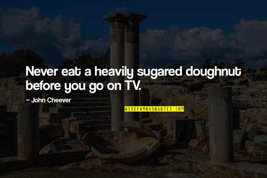 Ayudham Quotes By John Cheever: Never eat a heavily sugared doughnut before you Ayudham Quotes By John Cheever: Never eat a heavily sugared doughnut before you