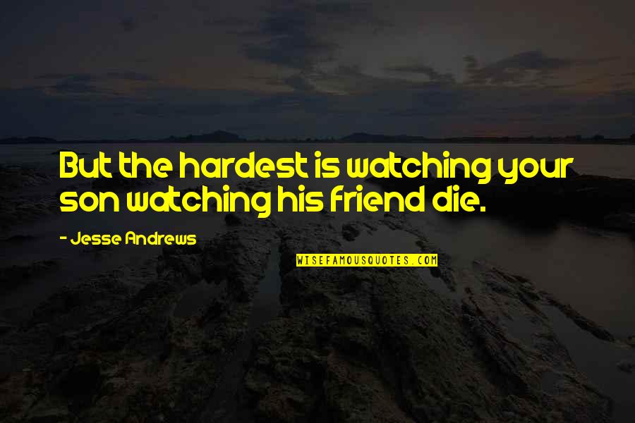 Ayudhya Bank Quotes By Jesse Andrews: But the hardest is watching your son watching Ayudhya Bank Quotes By Jesse Andrews: But the hardest is watching your son watching
