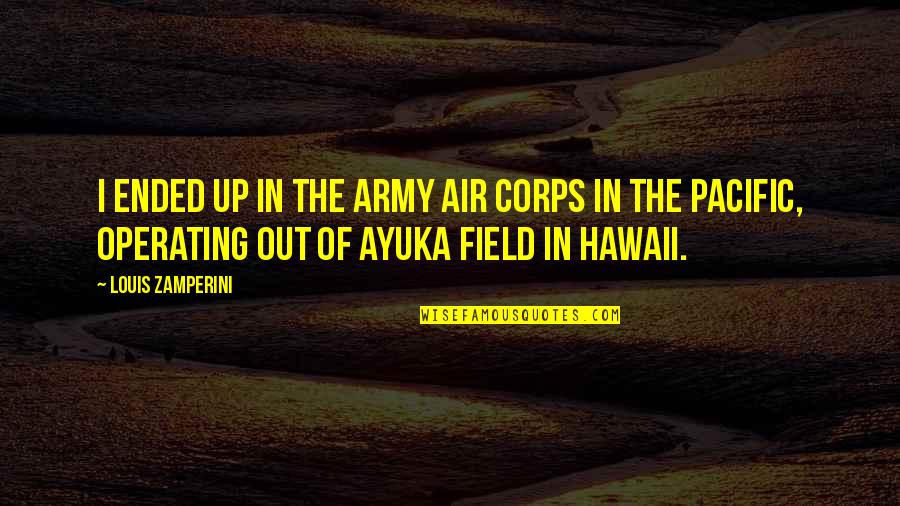 Ayuka Quotes By Louis Zamperini: I ended up in the Army Air Corps