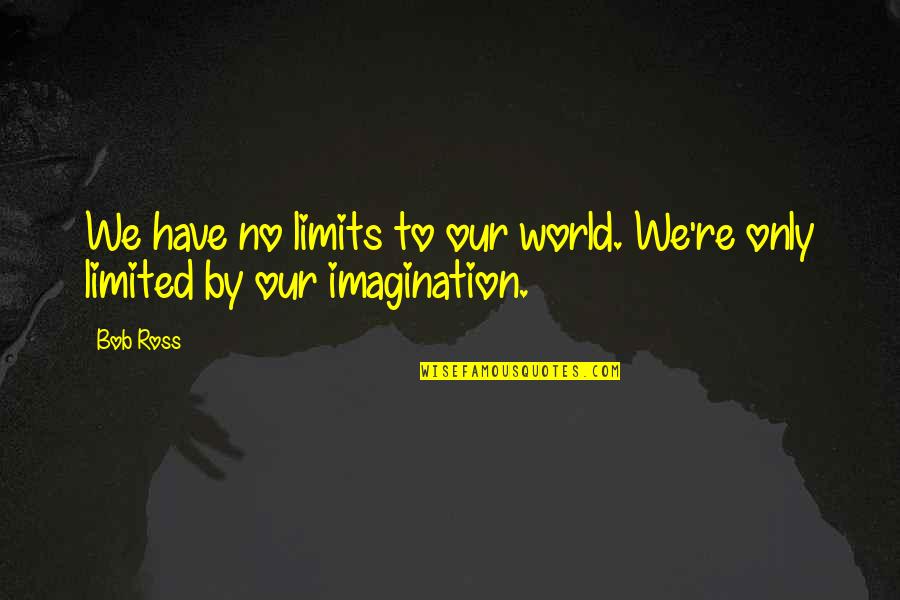 Ayumegautami Quotes By Bob Ross: We have no limits to our world. We're