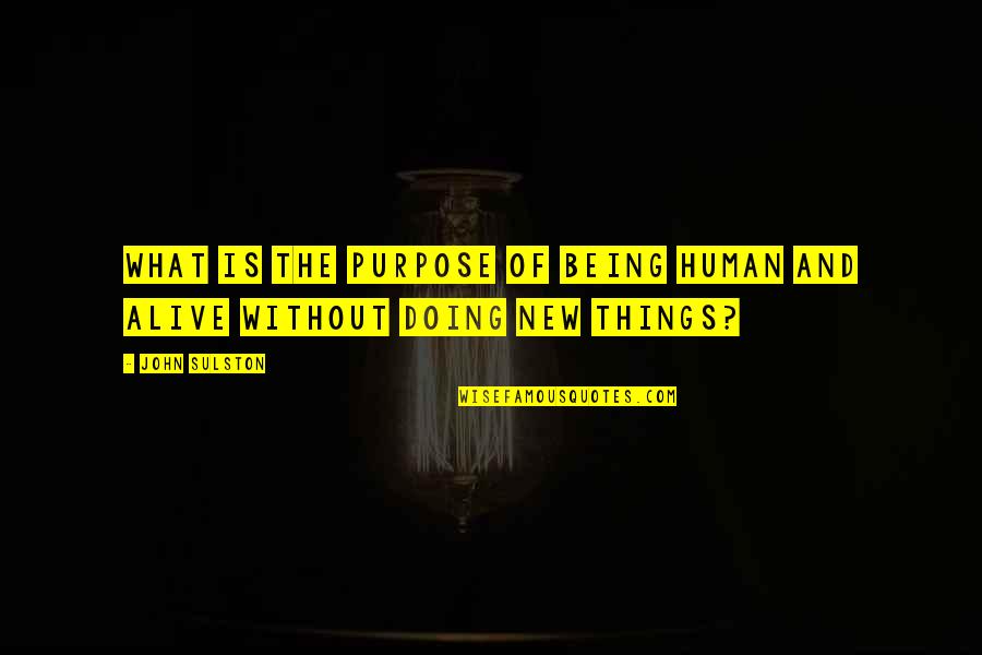 Ayumegautami Quotes By John Sulston: What is the purpose of being human and