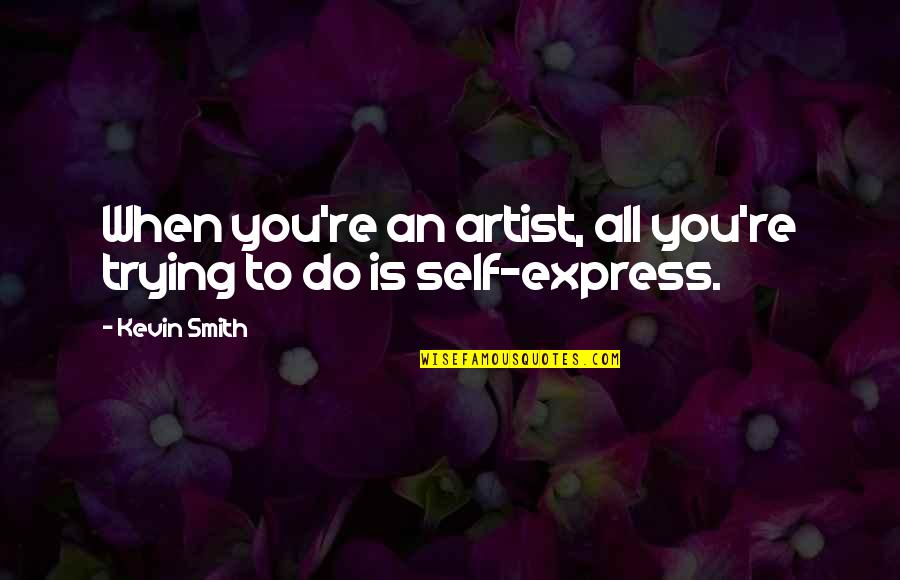 Ayumegautami Quotes By Kevin Smith: When you're an artist, all you're trying to